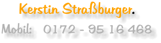 Kerstin Straßburger.     Mobil:   0172 - 95 16 468